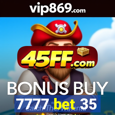 7777 bet 35